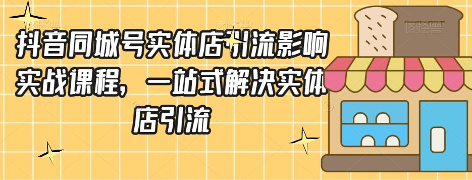 抖音同城号实体店引流营销实战课程，一站式解决实体店引流-大熊网创
