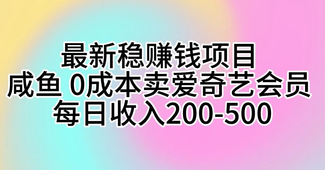 最新稳赚钱项目 咸鱼 0成本卖爱奇艺会员 每日收入200-500-大熊网创