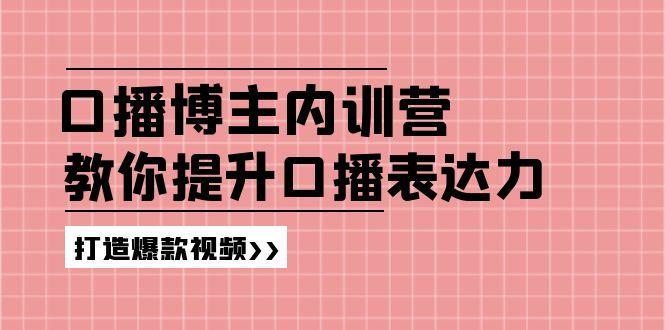 高级口播博主内训营：百万粉丝博主教你提升口播表达力，打造爆款视频-大熊网创