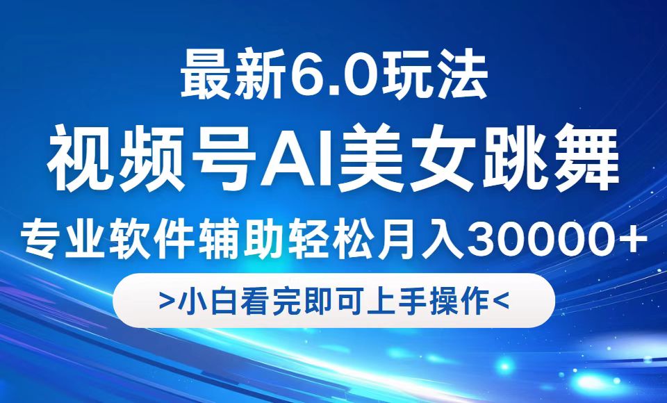 视频号最新6.0玩法，当天起号小白也能轻松月入30000+-大熊网创
