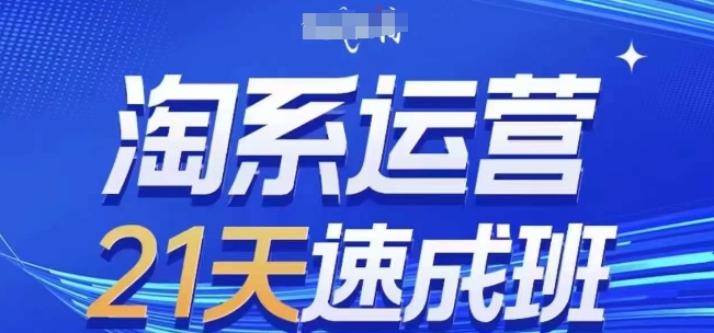 淘系运营21天速成班(更新24年8月)，0基础轻松搞定淘系运营，不做假把式-网创星球